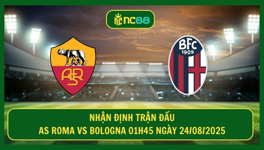 NC88 Nhận định trận AS Roma vs Bologna 01h45 ngày 24/08/2025 - Ngọa hổ tàng long vòng 1 Serie A