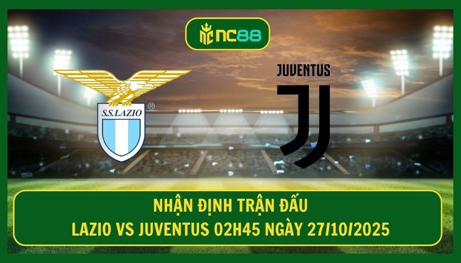 NC88 Nhận định trận Lazio vs Juventus 02h45 ngày 27/10/2025 - Bước ngoặt của Bianconeri