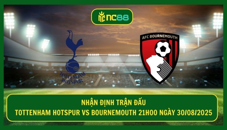 NC88 Nhận định trận Tottenham Hotspur vs Bournemouth 21h00 ngày 30/08/2025 - Gà Trống quyết thắng nối chuỗi