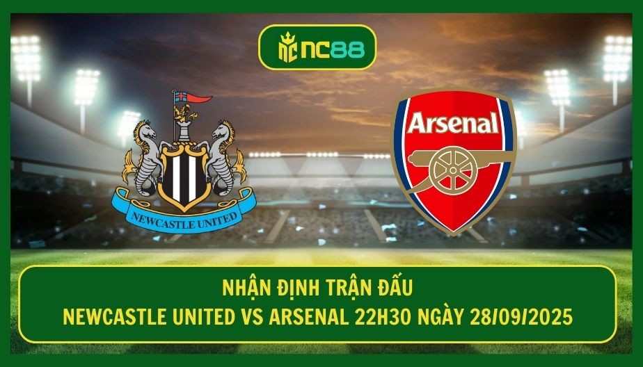 NC88 Nhận định trận Newcastle United vs Arsenal 22h30 ngày 28/09/2025 - Đại chiến tại St. James Park