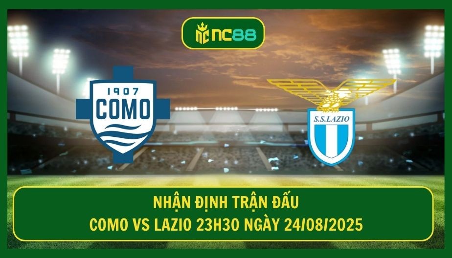 NC88 Nhận định trận Como vs Lazio 23h30 ngày 24/08/2025 - Hiểm họa cho đại bàng thành Rome