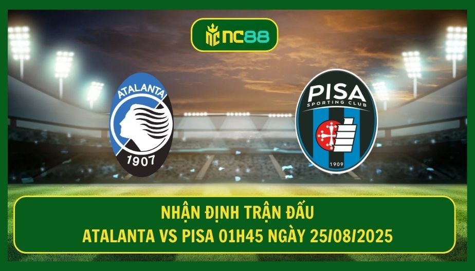 NC88 Nhận định trận Atalanta vs Pisa 01h45 ngày 25/08/2025 - Cơ hội vàng cho chủ nhà