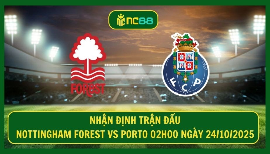 NC88 Nhận định trận Nottingham Forest vs Porto 02h00 ngày 24/10/2025 - Thời cơ vàng cho đội khách