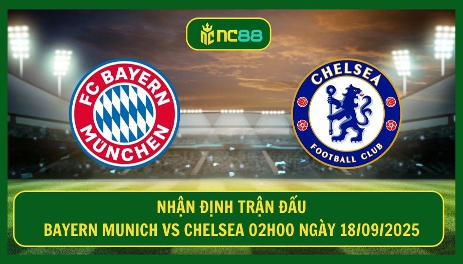 NC88 Nhận định trận Bayern Munich vs Chelsea 02h00 ngày 18/09/2025 - Đại chiến cân tài tại Allianz Arena