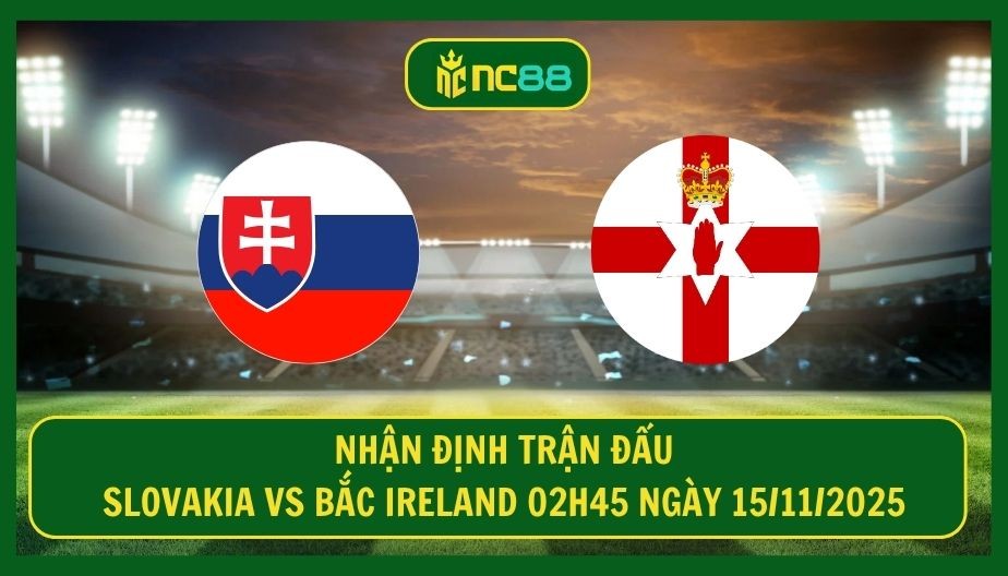 NC88 Nhận định trận Slovakia vs Bắc Ireland 02h45 ngày 15/11/2025 - Đối khó xơi cho Slovakia