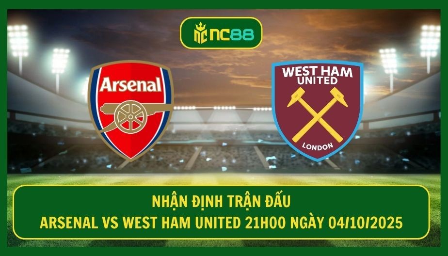 NC88 Nhận định trận Arsenal vs West Ham United 21h00 ngày 04/10/2025 - Thời cơ vàng cho Pháo Thủ