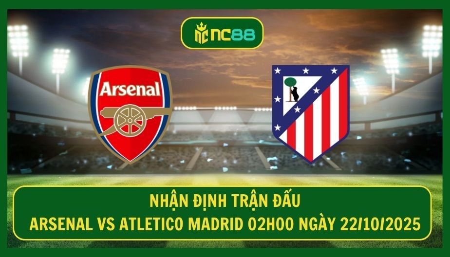 NC88 Nhận định trận Arsenal vs Atletico Madrid 02h00 ngày 22/10/2025 - Khó cho Pháo Thủ
