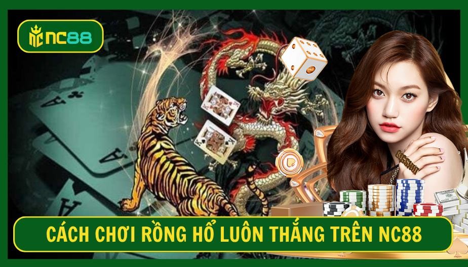 NC88 Cách Chơi Rồng Hổ Luôn Thắng Trên NC88 – Bí Quyết Hiệu Quả Cho Người Mới Bắt Đầu