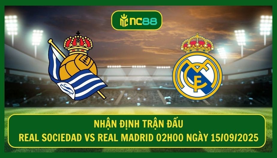 NC88 Nhận định trận Real Sociedad vs Real Madrid 02h00 ngày 15/09/2025 - Thử thách cực căng cho Los Blancos