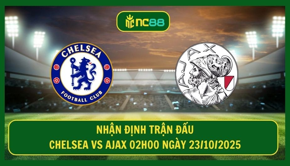 NC88 Nhận định trận Chelsea vs Ajax 02h00 ngày 23/10/2025 - Thời cơ nối chuỗi cho The Blues