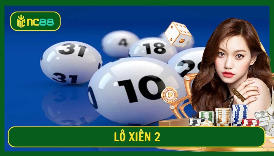 NC88 Lô Xiên 2 Ăn Bao Nhiêu Tiền? Bí Quyết Đánh Dễ Trúng Lớn
