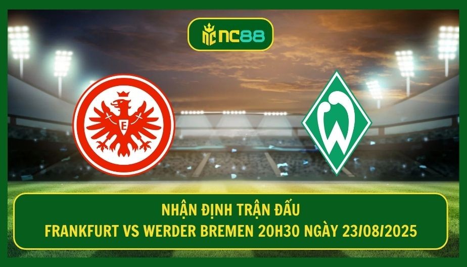 NC88 Nhận định trận Frankfurt vs Werder Bremen 20h30 ngày 23/08/2025 - Chủ nhà tận dụng lợi thế