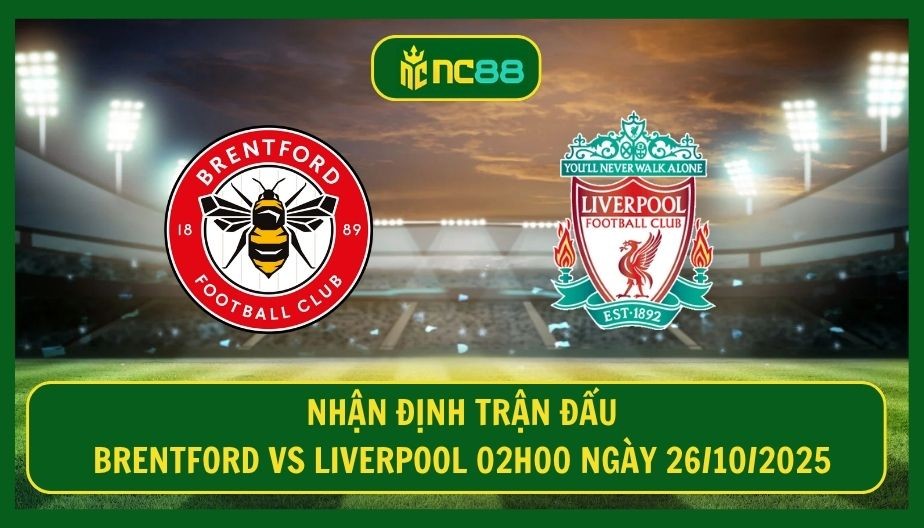NC88 Nhận định trận Brentford vs Liverpool 02h00 ngày 26/10/2025 - Thời cơ hồi sinh của The Kop