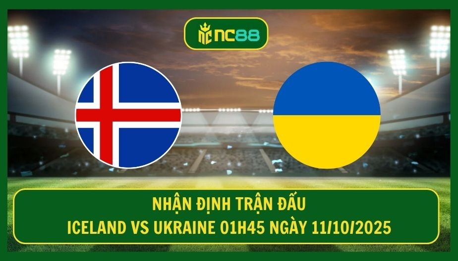 NC88 Nhận định trận Iceland vs Ukraine 01h45 ngày 11/10/2025 - Cơ hội chia đôi cho cả 2