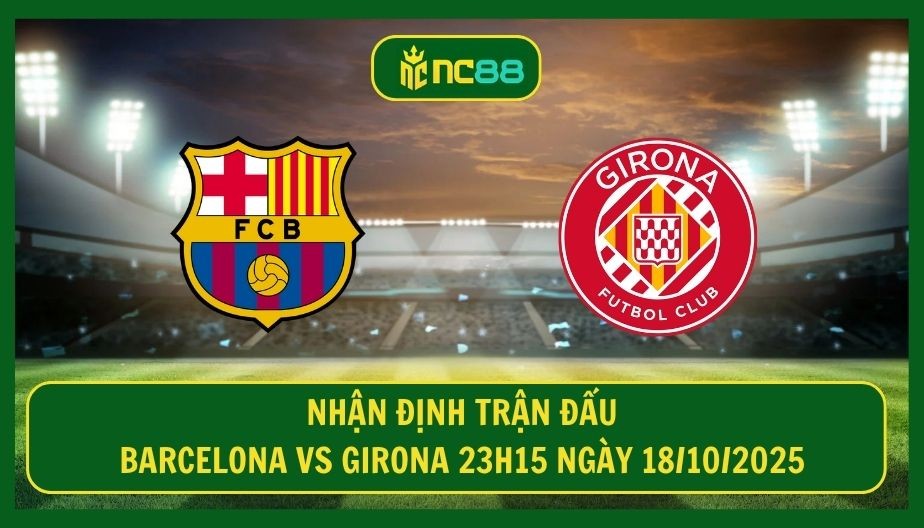 NC88 Nhận định trận Barcelona vs Girona 23h15 ngày 18/10/2025 - Thời điểm hồi sinh cho Barca
