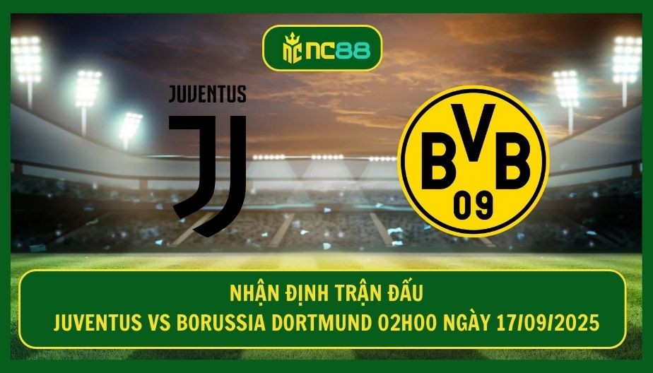 NC88 Nhận định trận Juventus vs Borussia Dortmund 02h00 ngày 17/09/2025 - Siêu đại chiến tại nước Ý