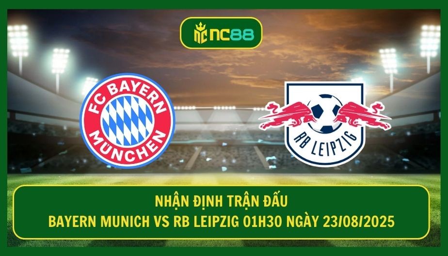NC88 Nhận định trận Bayern Munich vs RB Leipzig 01h30 ngày 23/08/2025 - Lợi thế cho chủ nhà