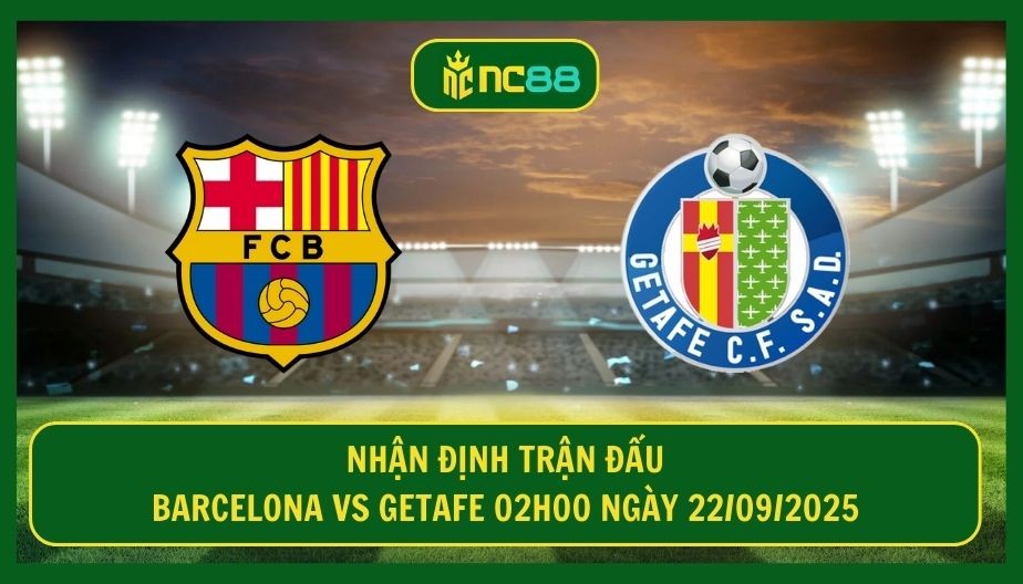 NC88 Nhận định trận Barcelona vs Getafe 02h00 ngày 22/09/2025 - Ba điểm trong tay Blaurana