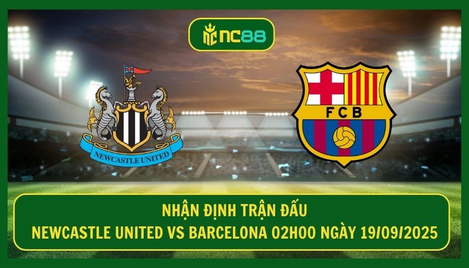 NC88 Nhận định trận Newcastle United vs Barcelona 02h00 ngày 19/09/2025 - Thử thách cho Barca