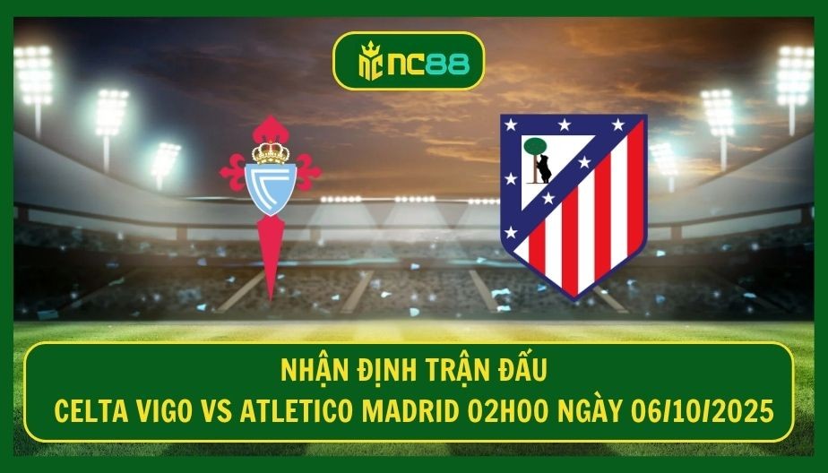 NC88 Nhận định trận Celta Vigo vs Atletico Madrid 02h00 ngày 06/10/2025 - Thử thách giữ chuỗi cho Atletico