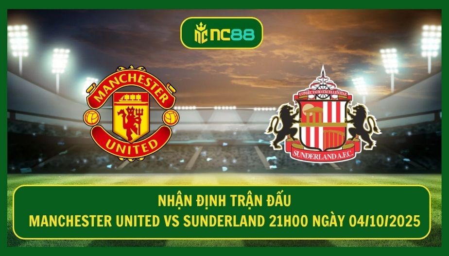 NC88 Nhận định trận Manchester United vs Sunderland 21h00 ngày 04/10/2025 - Cơ hội hồi sinh cho Quỷ Đỏ