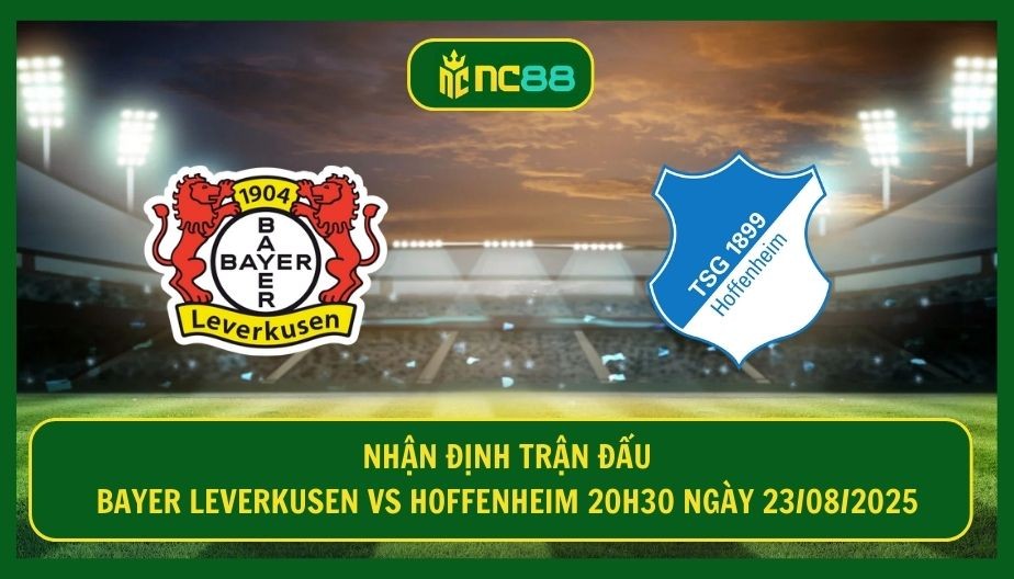 NC88 Nhận định trận Bayer Leverkusen vs Hoffenheim 20h30 ngày 23/08/2025 - Chủ nhà quyết lấy 3 điểm