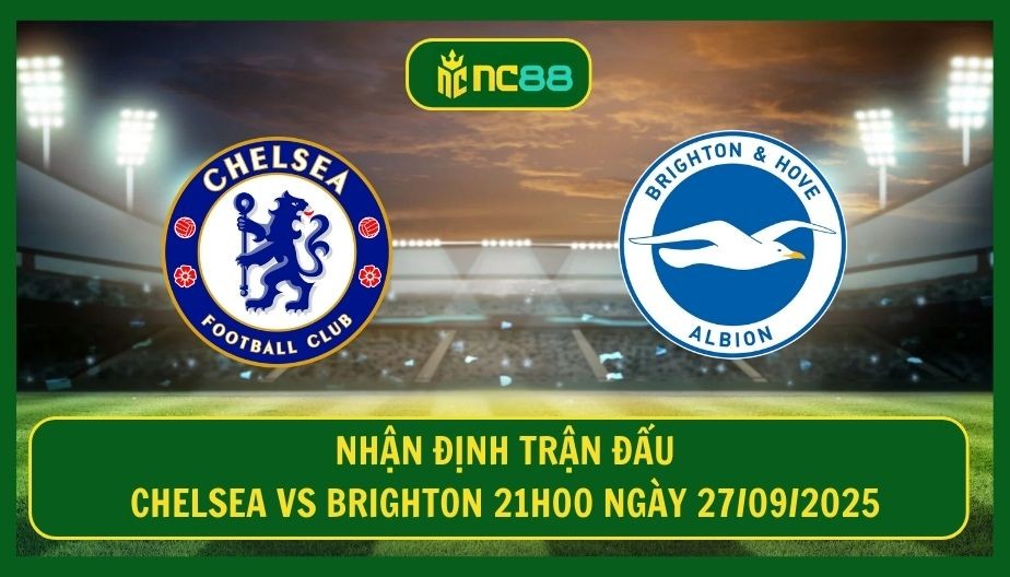 NC88 Nhận định trận Chelsea vs Brighton 21h00 ngày 27/09/2025 - Hiểm họa chờ The Blues