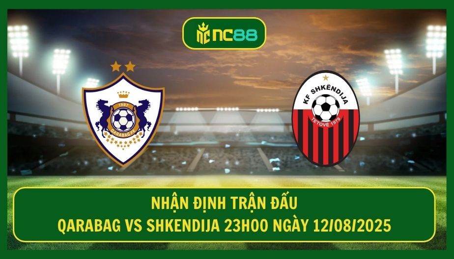 NC88 Nhận định trận Qarabag vs Shkendija 23h00 ngày 12/08/2025 - Cơ hội chia đều cho tấm vé đi tiếp