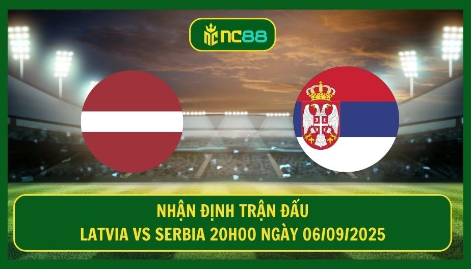 NC88 Nhận định trận Latvia vs Serbia 20h00 ngày 06/09/2025 - Thời cơ vàng cho Оrlovi