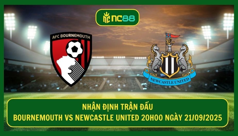 NC88 Nhận định trận Bournemouth vs Newcastle United 20h00 ngày 21/09/2025 - Đại chiến tại Vitality
