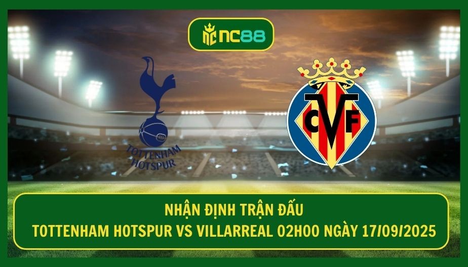NC88 Nhận định trận Tottenham Hotspur vs Villarreal 02h00 ngày 17/09/2025 - Gà Trống tận dụng lợi thế