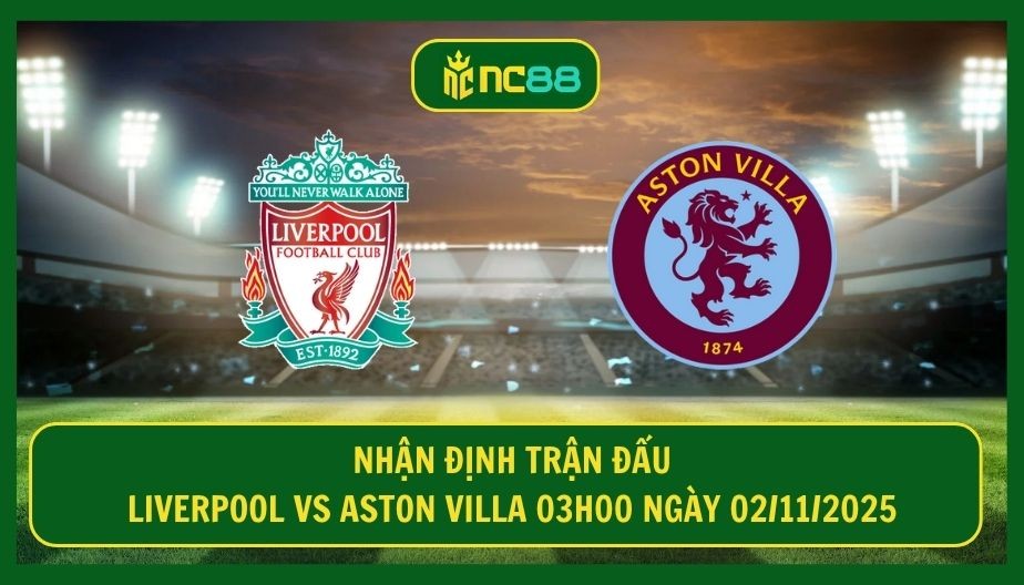 NC88 Nhận định trận Liverpool vs Aston Villa 03h00 ngày 02/11/2025 - Khó cho Arne Slot