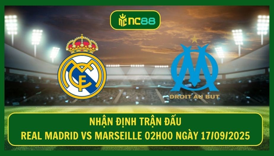 NC88 Nhận định trận Real Madrid vs Marseille 02h00 ngày 17/09/2025 - Los Blancos bứt tốc C1