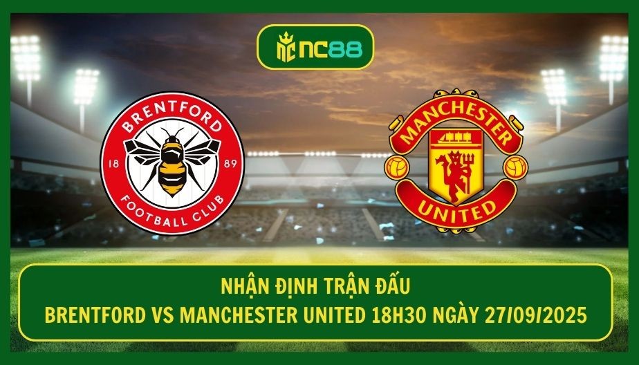 NC88 Nhận định trận Brentford vs Manchester United 18h30 ngày 27/09/2025 - Quỷ Đỏ hồi sinh