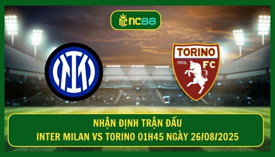 NC88 Nhận định trận Inter Milan vs Torino 01h45 ngày 26/08/2025 - Ba điểm đầu cho chủ nhà