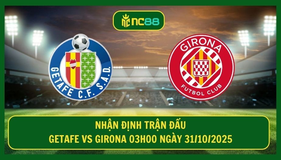 NC88 Nhận định trận Getafe vs Girona 03h00 ngày 31/10/2025 - Cơ hội cho chủ nhà