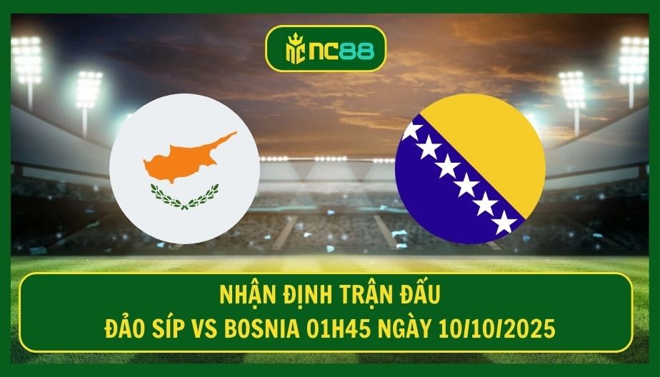 NC88 Nhận định trận Đảo Síp vs Bosnia 01h45 ngày 10/10/2025 - Thời cơ lớn cho các vị khách