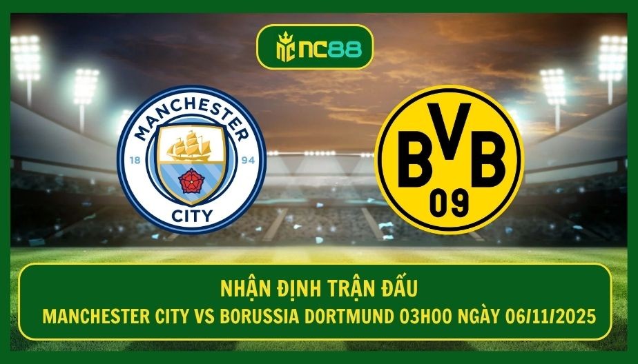 NC88 Nhận định trận Manchester City vs Borussia Dortmund 03h00 ngày 06/11/2025 - Tiếp đà thăng hoa cho City