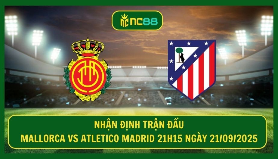 NC88 Nhận định trận Mallorca vs Atletico Madrid 21h15 ngày 21/09/2025 - Thời cơ hồi sinh cho đội khách