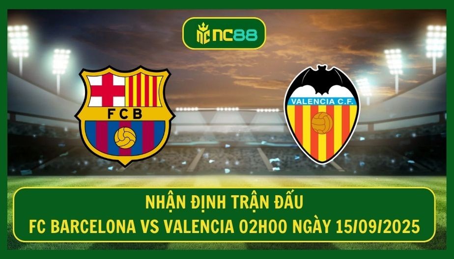 NC88 Nhận định trận Barcelona vs Valencia 02h00 ngày 15/09/2025 - Camp Nou mở hội
