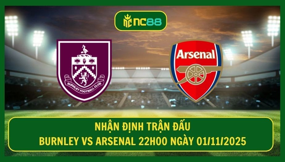 NC88 Nhận định trận Burnley vs Arsenal 22h00 ngày 01/11/2025 - Chuỗi thêm tăng cho Pháo Thủ