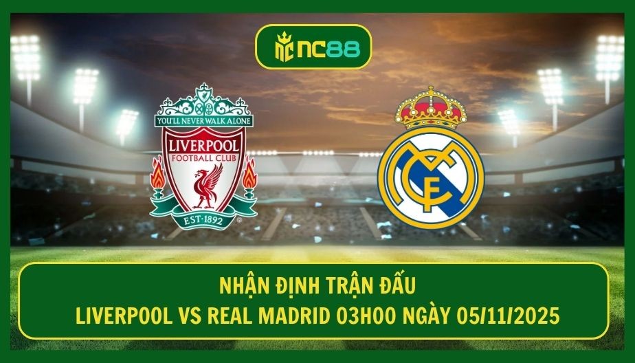 NC88 Nhận định Liverpool vs Real Madrid 03h00 ngày 05/11/2025 - Mối thù khó trả