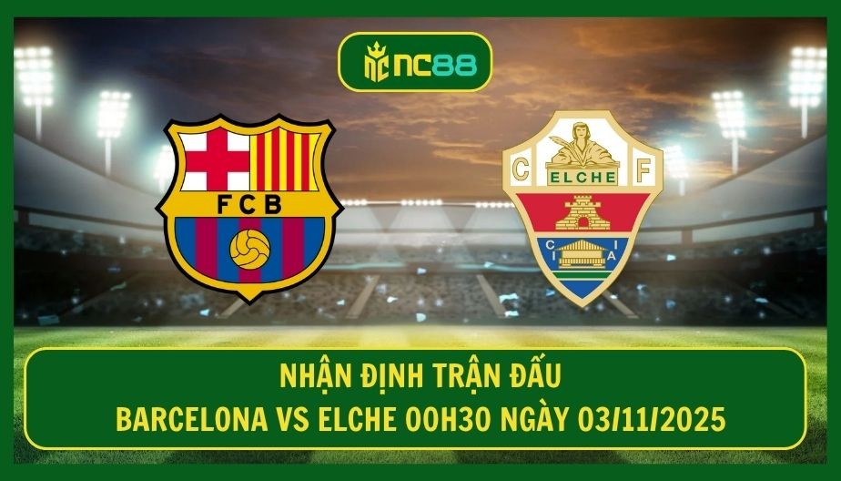NC88 Nhận định trận Barcelona vs Elche 00h30 ngày 03/11/2025 - Barca hồi sinh
