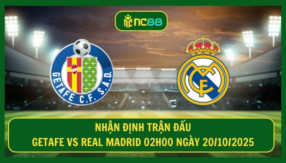 NC88 Nhận định trận Getafe vs Real Madrid 02h00 ngày 20/10/2025 - Real bức tốc mạnh