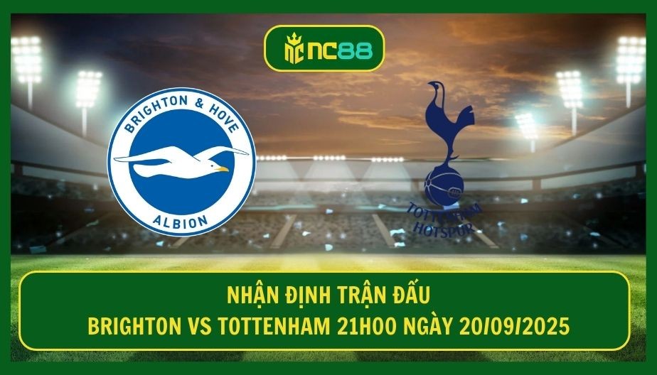 NC88 Nhận định trận Brighton vs Tottenham 21h00 ngày 20/09/2025 - Chuyến đi khó khăn cho Gà Trống