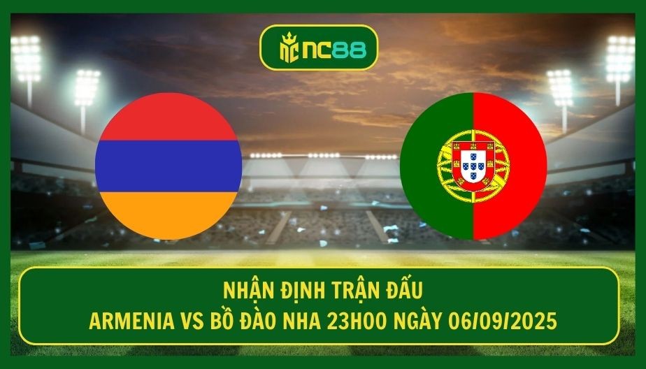 NC88 Nhận định trận Armenia vs Bồ Đào Nha 23h00 ngày 06/09/2025 - Quá dễ cho Ronaldo và đồng đội