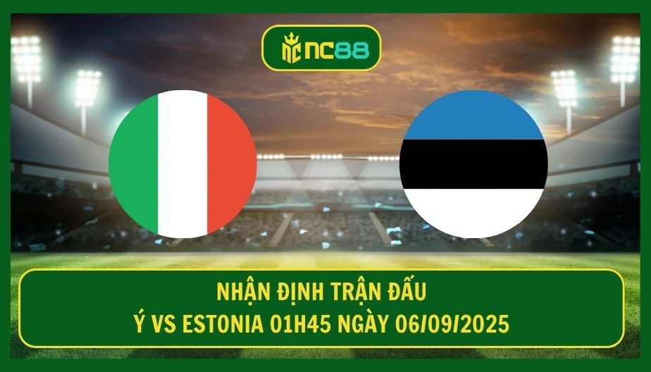 NC88 Nhận định trận Ý vs Estonia 01h45 ngày 06/09/2025 - Ba điểm đầu tiên cho Azzurri