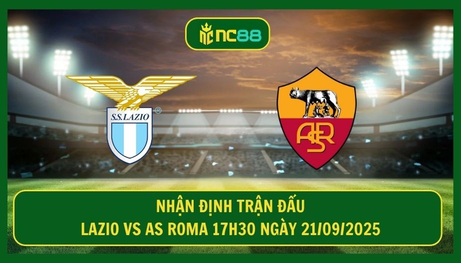 NC88 Nhận định trận Lazio vs AS Roma 17h30 ngày 21/09/2025 - Đại chiến thành Rome rực lửa
