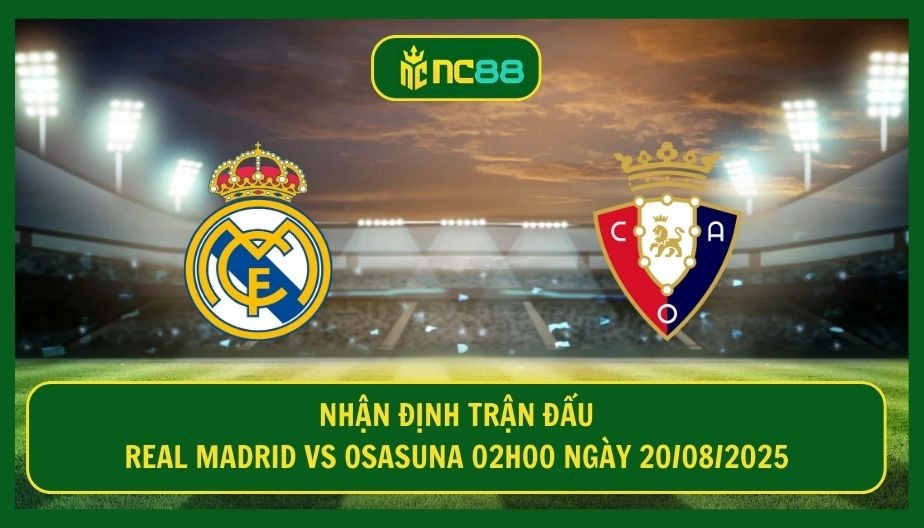 NC88 Nhận định trận Real Madrid vs Osasuna 02h00 ngày 20/08/2025 - Ba điểm trong tầm tay của chủ nhà