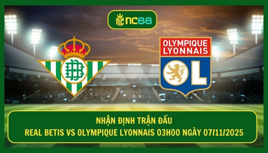 NC88 Nhận định trận Real Betis vs Lyon 03h00 ngày 07/11/2025 - Antony là chìa khóa